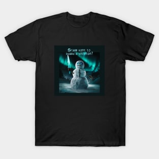 Still want to build a snowman? T-Shirt